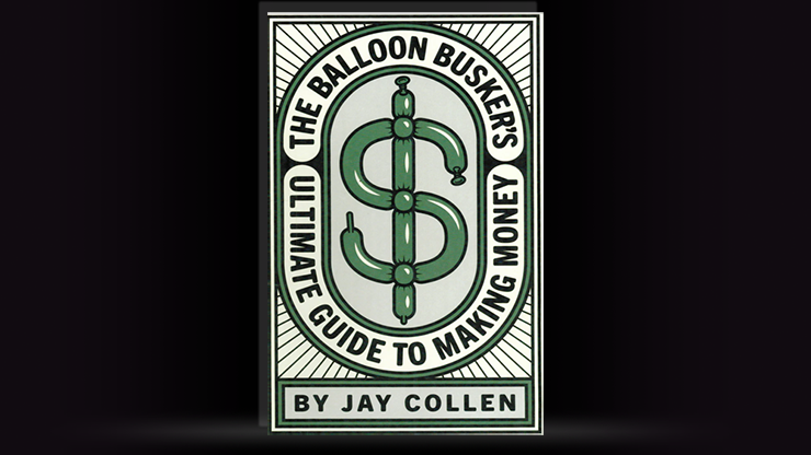 The Balloon Busker's Ultimate Guide to Making Money by Jay Collen