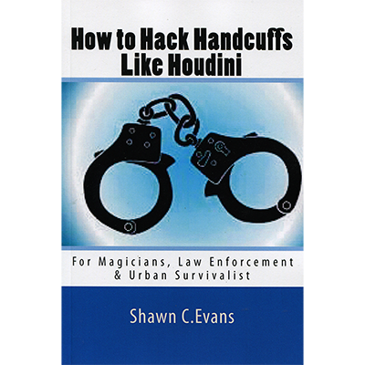 How to Hack Handcuffs Like Houdini by Shawn Evans - Book